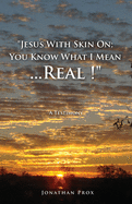 'Jesus With Skin On; You Know What I Mean...Real !'