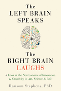'Left Brain Speaks, the Right Brain Laughs: A Look at the Neuroscience of Innovation & Creativity in Art, Science & Life'
