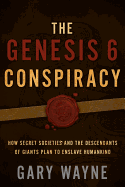 The Genesis 6 Conspiracy: How Secret Societies and the Descendants of Giants Plan to Enslave Humankind