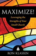 Maximize!: Leveraging the Strengths of Your Small Church Author: Ron Klassen