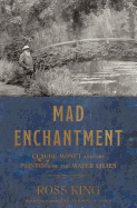 Mad Enchantment: Claude Monet and the Painting of