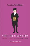 Yentl the Yeshiva Boy and Other Stories: including Short Friday (Isaac Bashevis Singer: Classic Editions)