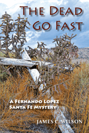 The Dead Go Fast, A Fernando Lopez Santa Fe Mystery