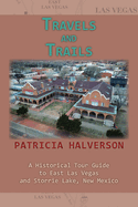 Travels and Trails, A Historical Tour Guide to East Las Vegas and Storrie Lake, New Mexico