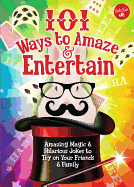 101 Ways to Amaze & Entertain: Amazing Magic & Hi