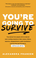 You're Going to Survive: True stories about adversity, rejection, defeat, terrible bosses, online trolls, 1-star Yelp reviews, and other soul-crushing experiences├óΓé¼ΓÇóand how to get through it