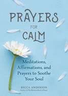 Prayers for Calm: Meditations Affirmations and Prayers to Soothe Your Soul