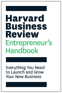The Harvard Business Review Entrepreneur's Handbook: Everything You Need to Launch and Grow Your New Business (HBR Handbooks)