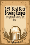 189 Best Beer Brewing Recipes: Brewing the World's Best Beer at Home Book 2