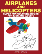 Airplane And Helicopter: Super Fun Coloring Books For Kids And Adults (Bonus: 20 Sketch Pages)
