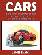 Cars: Super Fun Coloring Books For Kids And Adults (Bonus: 20 Sketch Pages)