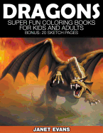 Dragons: Super Fun Coloring Books For Kids And Adults (Bonus: 20 Sketch Pages)