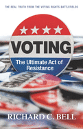 Voting: The Ultimate Act of Resistance: The Real Truth from the Voting Rights Battlefields