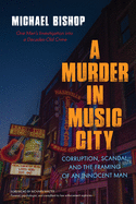 'A Murder in Music City: Corruption, Scandal, and the Framing of an Innocent Man'