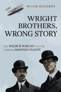 'Wright Brothers, Wrong Story: How Wilbur Wright Solved the Problem of Manned Flight'