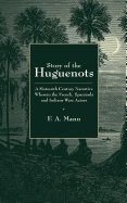 Story of the Huguenots: A Sixteenth Century Narrative Wherein the French, Spaniards and Indians Were the Actors