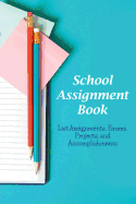 School Assignment Book: List Assignments, Exams, Projects, and Accomplishments
