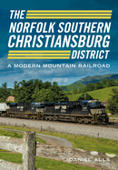 The Norfolk Southern Christiansburg District: A Modern Mountain Railroad (America Through Time)