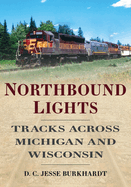 Northbound Lights: Tracks Across Michigan and Wisconsin (America Through Time)