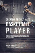 'Creating the Ultimate Basketball Player: Learn the Secrets Used by the Best Professional Basketball Players and Coaches to Improve Your Conditioning,'