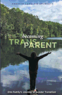 Becoming Trans-Parent: One Family's Journey of Gender Transition