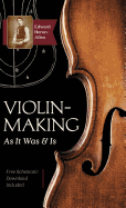 'Violin-Making: As It Was and Is: Being a Historical, Theoretical, and Practical Treatise on the Science and Art of Violin-Making for'