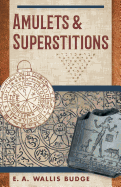 'Amulets and Superstitions: The Original Texts With Translations and Descriptions of a Long Series of Egyptian, Sumerian, Assyrian, Hebrew, Christ'