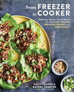 'From Freezer to Cooker: Delicious Whole-Foods Meals for the Slow Cooker, Pressure Cooker, and Instant Pot: A Cookbook'
