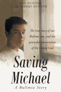 Saving Michael: A Bulimia Story: The True Story of Our Bulimic Son, and the Powerful Intervention of the Living God