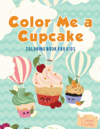 Color Me a Cupcake: Coloring Book for Kids