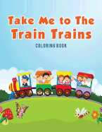 Take Me to The Train Trains Coloring Book