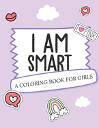 I Am Smart - A Coloring Book for Girls: Inspirational Coloring Book To Build Confidence - Girl Power - Girl Empowerment - Art Activity Book - Self-Esteem Young Girls