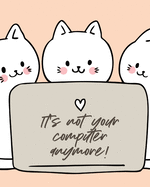It's Not Your Computer Anymore: Cat Co-Worker - Funny At Home Pet Lover Gift - Feline - Cat Lover - Furry Co-Worker - Meow