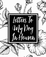 Letters to My Dog in Heaven: Pet Loss Grief - Heartfelt Loss - Bereavement Gift - Best Friend - Dog Lovers