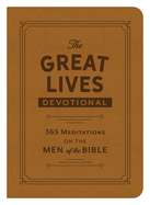 The Great Lives Devotional: 365 Meditations on the Men of the Bible