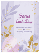 Jesus Each Day Devotions & Prayers for Morning & Evening: Devotions & Prayers for Morning & Evening