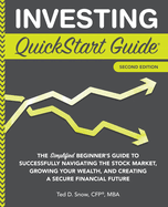 Investing QuickStart Guide: The Simplified Beginner's Guide to Successfully Navigating the Stock Market, Growing Your Wealth & Creating a Secure Financial Future (QuickStart Guides)