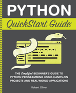 Python QuickStart Guide: The Simplified Beginner's Guide to Python Programming Using Hands-On Projects and Real-World Applications (QuickStart Guides├óΓÇ₧┬ó - Technology)
