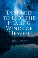 Destined to Ride the Healing Winds of Heaven: A Spiritual Journey