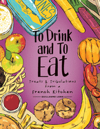 To Drink and to Eat - Treats & Tribulations from a