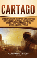 Cartago: Una gu├â┬¡a fascinante del Imperio cartagin├â┬⌐s y sus conflictos con las antiguas ciudades estado griegas y la Rep├â┬║blica romana en las guerras sicilianas y p├â┬║nicas (Spanish Edition)