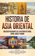 Historia de Asia oriental: Una gu├â┬¡a fascinante de la historia de China, Jap├â┬│n, Corea y Taiw├â┬ín (Spanish Edition)