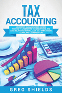 Tax Accounting: A Guide for Small Business Owners Wanting to Understand Tax Deductions, and Taxes Related to Payroll, LLCs, Self-Employment, S Corps, and C Corporations