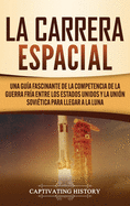 La carrera espacial: Una gu├â┬¡a fascinante de la competencia de la Guerra Fr├â┬¡a entre los Estados Unidos y la Uni├â┬│n Sovi├â┬⌐tica para llegar a la Luna (Spanish Edition)