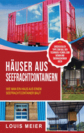 H├â┬ñuser aus Seefrachtcontainern: Wie man ein Haus aus einem Seefrachtcontainer baut - einschlie├â┼╕lich Tipps zum Bau, den Techniken, Pl├â┬ñnen, dem Design und ├â┬╝berraschenden Ideen (German Edition)