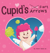 Cupid's Fart Arrows: A Funny, Read Aloud Story Book For Kids About Farting and Cupid, Perfect Valentine's Day Gift For Boys and Girls (Farting Adventures)