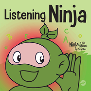 Listening Ninja: A Children's Book About Active Listening and Learning How to Listen (Ninja Life Hacks)