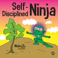 Self-Disciplined Ninja: A Children's Book About Improving Willpower (Ninja Life Hacks)