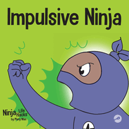 Impulsive Ninja: A Social, Emotional Book For Kids About Impulse Control for School and Home (Ninja Life Hacks)