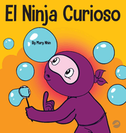 El Ninja Curioso: Un libro de aprendizaje socioemocional para ni├â┬▒os sobre c├â┬│mo combatir el aburrimiento y aprender cosas nuevas (Ninja Life Hacks Spanish) (Spanish Edition)
